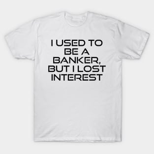 From Banker to Bored: A Tale of Lost Interest T-Shirt